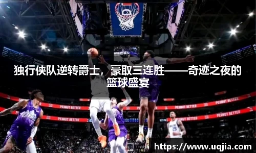 独行侠队逆转爵士，豪取三连胜——奇迹之夜的篮球盛宴