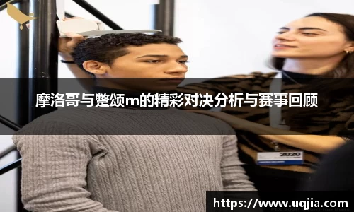 摩洛哥与蹩颂m的精彩对决分析与赛事回顾