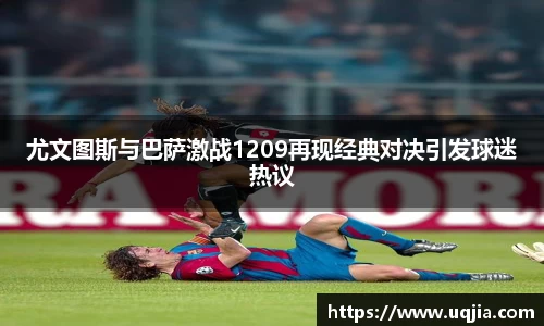 尤文图斯与巴萨激战1209再现经典对决引发球迷热议