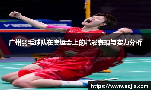 广州羽毛球队在奥运会上的精彩表现与实力分析