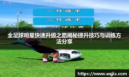 全足球明星快速升级之路揭秘提升技巧与训练方法分享